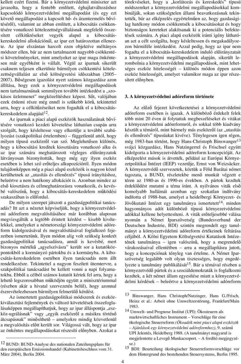 bővítéséről), valamint az abban említett, a kibocsátás csökkentésére vonatkozó kötelezettségvállalásnak megfelelő összesített célkitűzéseket vegyék alapul a kibocsátáskereskedelmi allokációnál, az