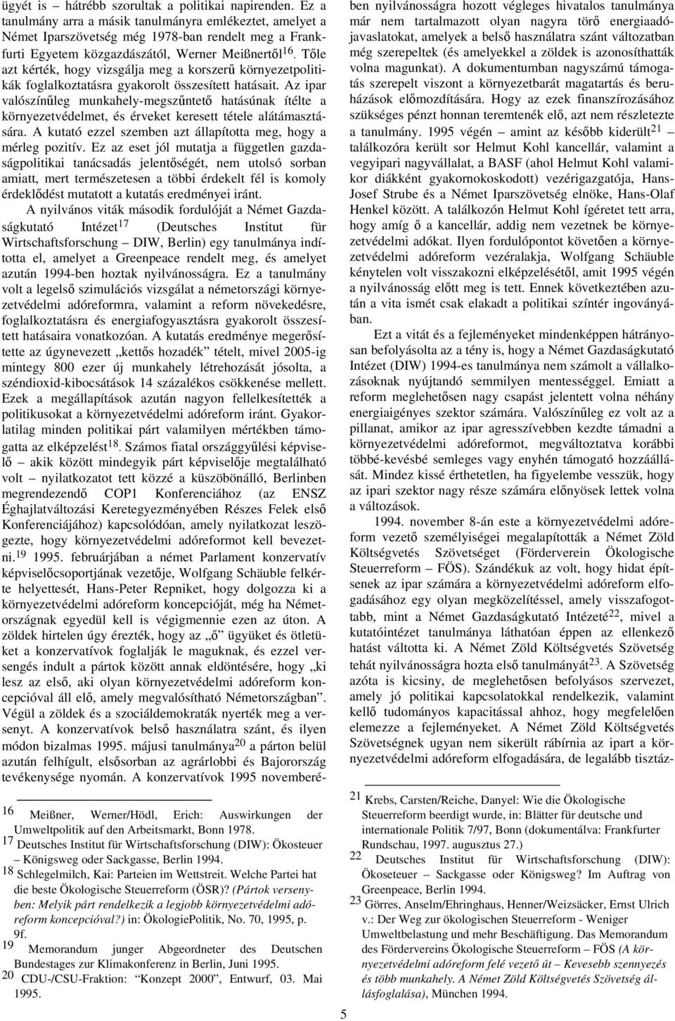 Tőle azt kérték, hogy vizsgálja meg a korszerű környezetpolitikák foglalkoztatásra gyakorolt összesített hatásait.
