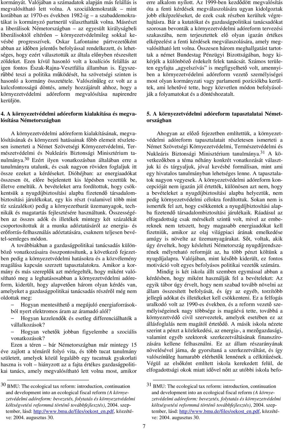 Másrészt a liberálisok Németországban az egyesült királyságbeli liberálisoktól eltérően környezetvédelmileg sokkal kevésbé progresszívek.