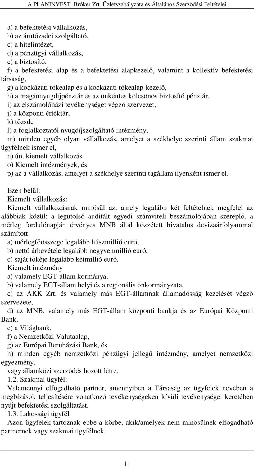 j) a központi értéktár, k) tőzsde l) a foglalkoztatói nyugdíjszolgáltató intézmény, m) minden egyéb olyan vállalkozás, amelyet a székhelye szerinti állam szakmai ügyfélnek ismer el, n) ún.