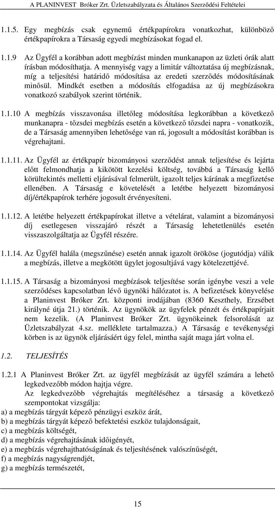 Mindkét esetben a módosítás elfogadása az új megbízásokra vonatkozó szabályok szerint történik. 1.