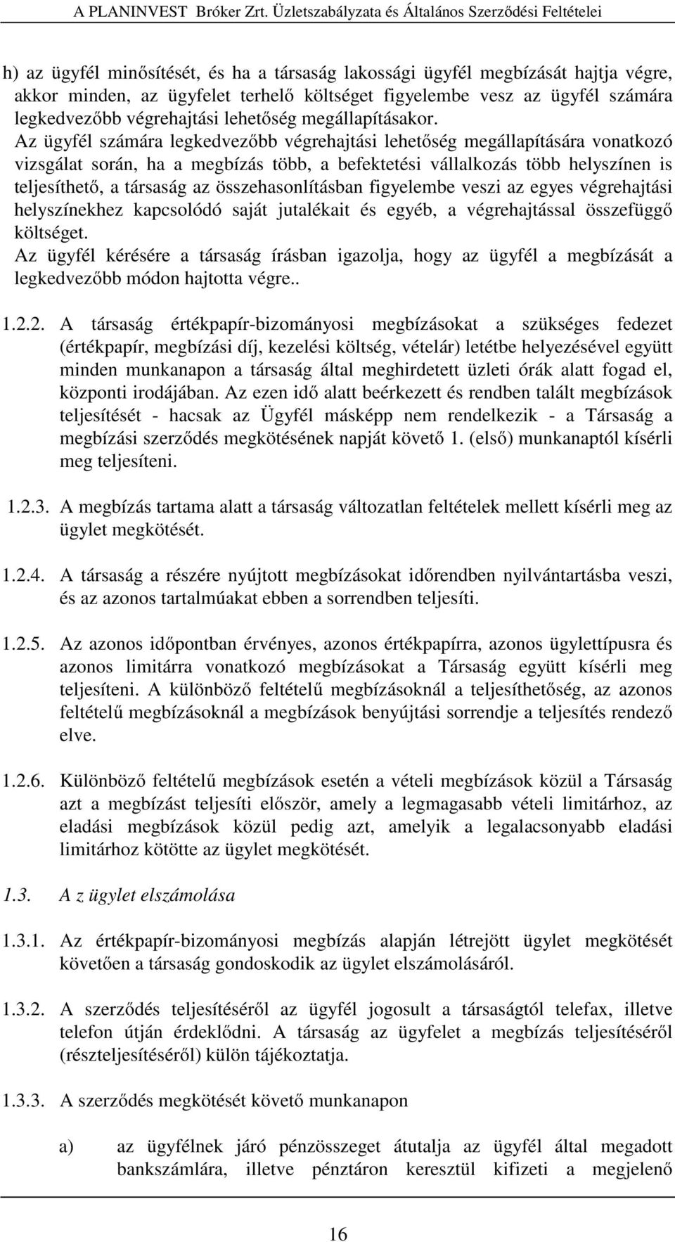 Az ügyfél számára legkedvezőbb végrehajtási lehetőség megállapítására vonatkozó vizsgálat során, ha a megbízás több, a befektetési vállalkozás több helyszínen is teljesíthető, a társaság az