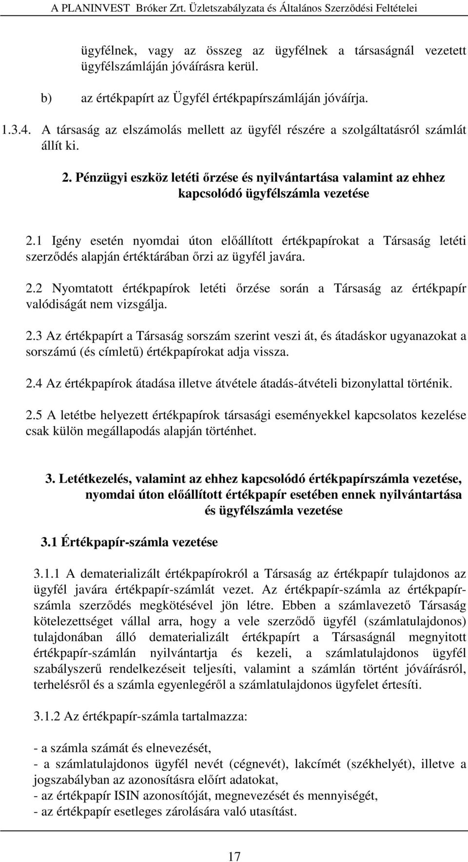 1 Igény esetén nyomdai úton előállított értékpapírokat a Társaság letéti szerződés alapján értéktárában őrzi az ügyfél javára. 2.