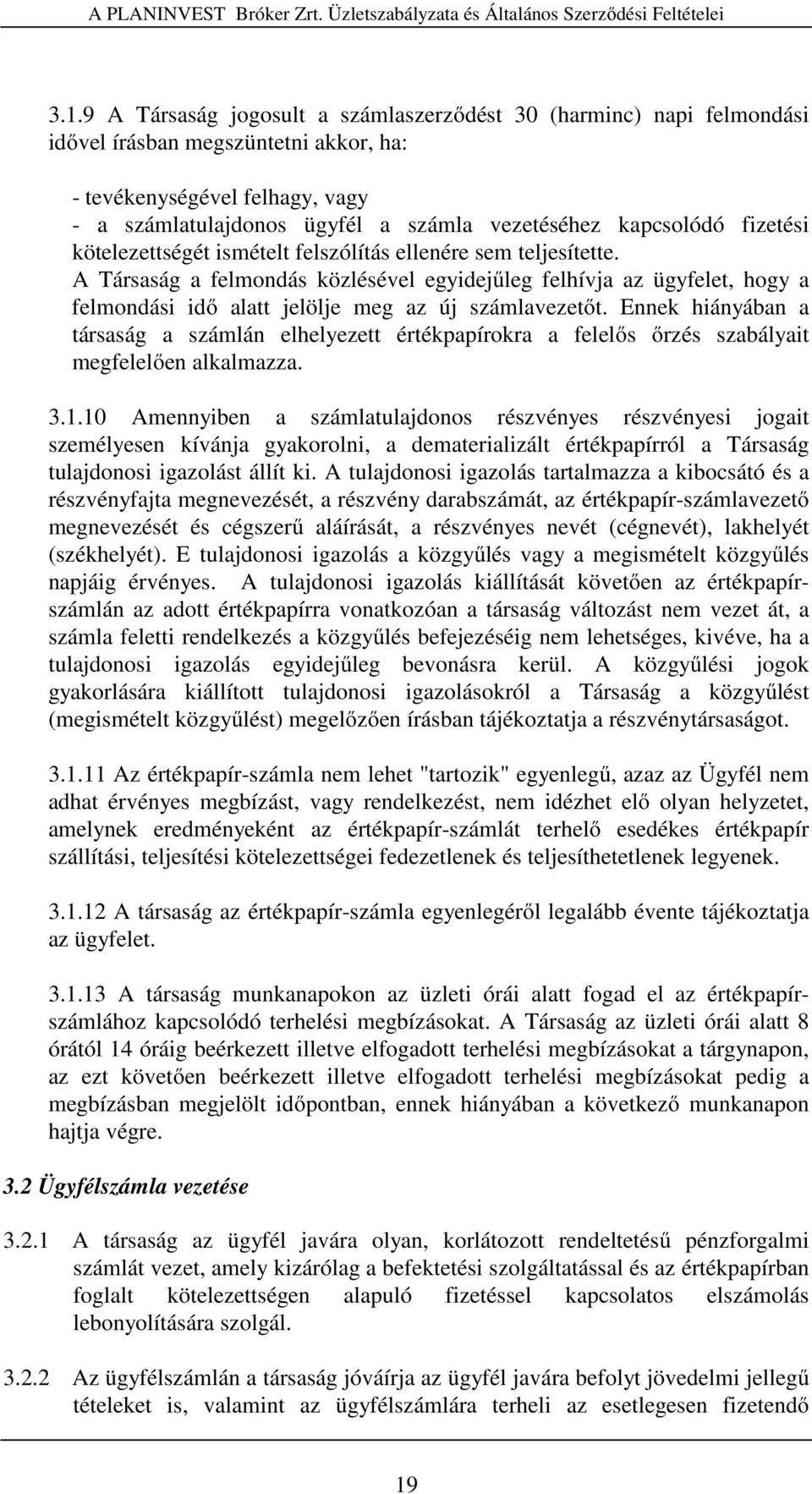 A Társaság a felmondás közlésével egyidejűleg felhívja az ügyfelet, hogy a felmondási idő alatt jelölje meg az új számlavezetőt.