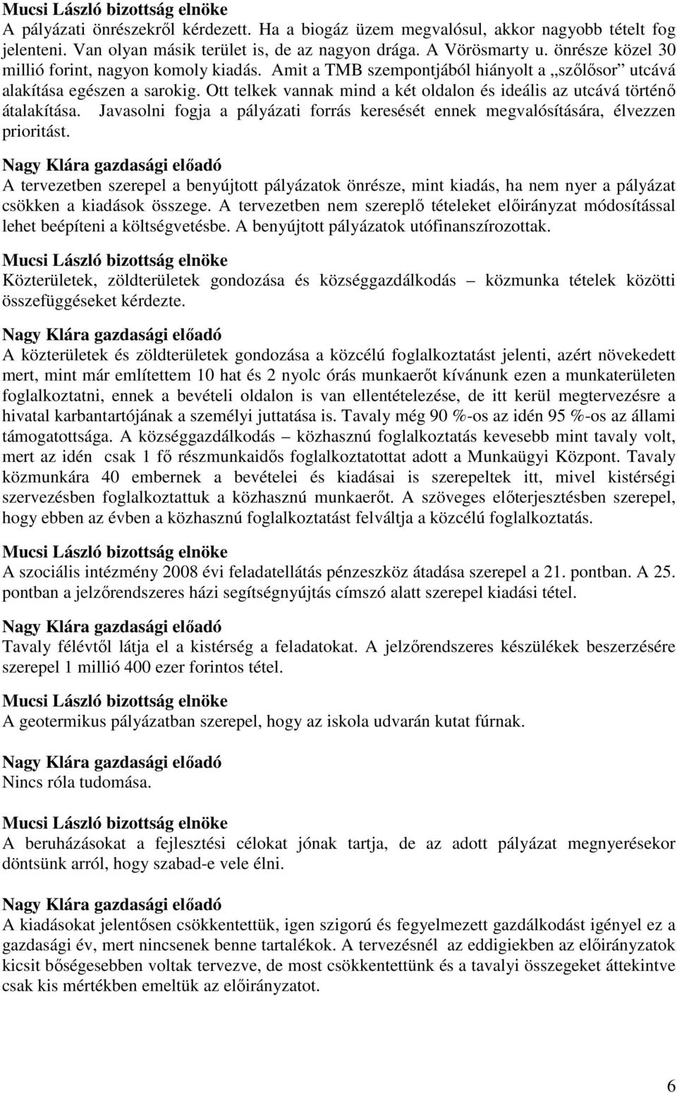 Ott telkek vannak mind a két oldalon és ideális az utcává történı átalakítása. Javasolni fogja a pályázati forrás keresését ennek megvalósítására, élvezzen prioritást.