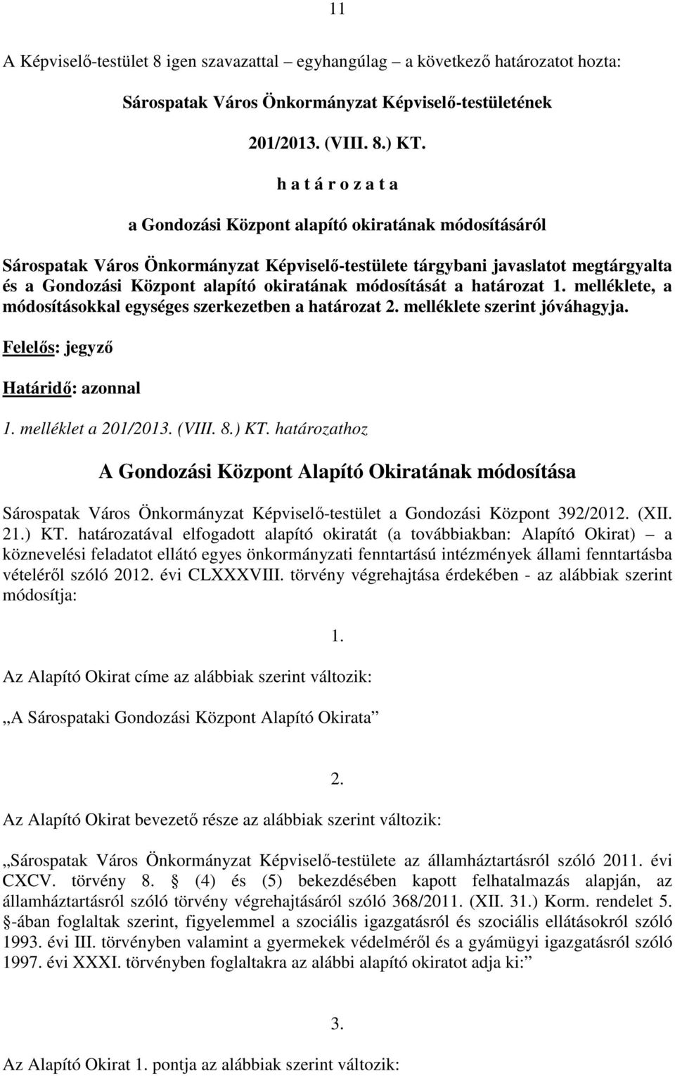 módosítását a határozat 1. melléklete, a módosításokkal egységes szerkezetben a határozat 2. melléklete szerint jóváhagyja. Felelıs: jegyzı Határidı: azonnal 1. melléklet a 201/2013. (VIII. 8.) KT.