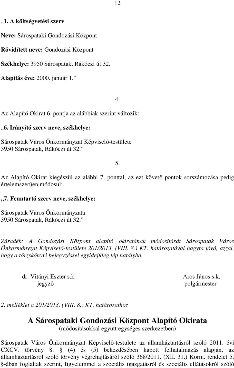 ponttal, az ezt követı pontok sorszámozása pedig értelemszerően módosul: 7. Fenntartó szerv neve, székhelye: Sárospatak Város Önkormányzata 3950 Sárospatak, Rákóczi út 32.