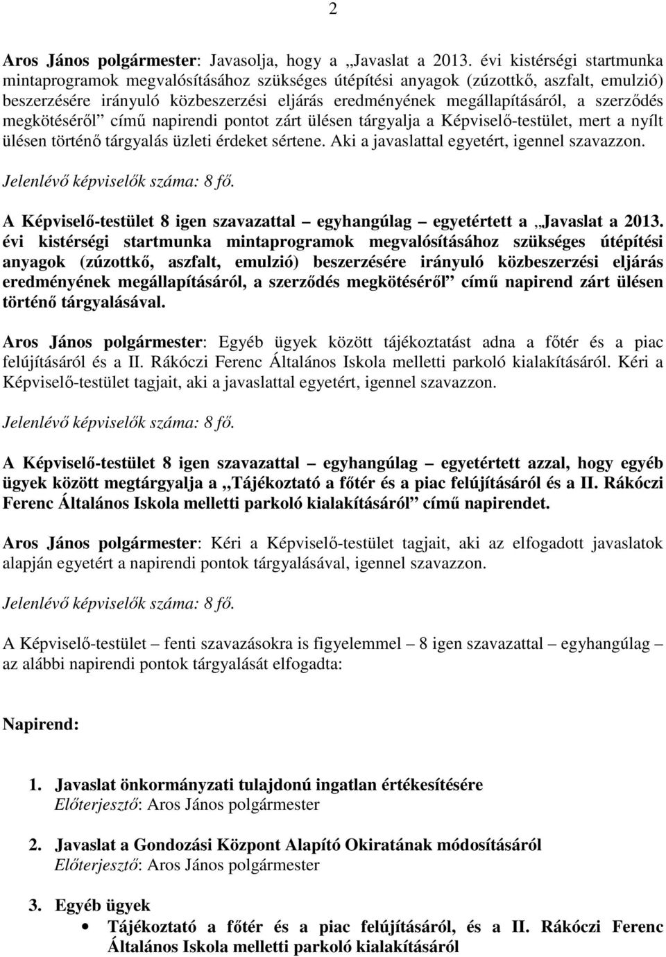 szerzıdés megkötésérıl címő napirendi pontot zárt ülésen tárgyalja a Képviselı-testület, mert a nyílt ülésen történı tárgyalás üzleti érdeket sértene. Aki a javaslattal egyetért, igennel szavazzon.