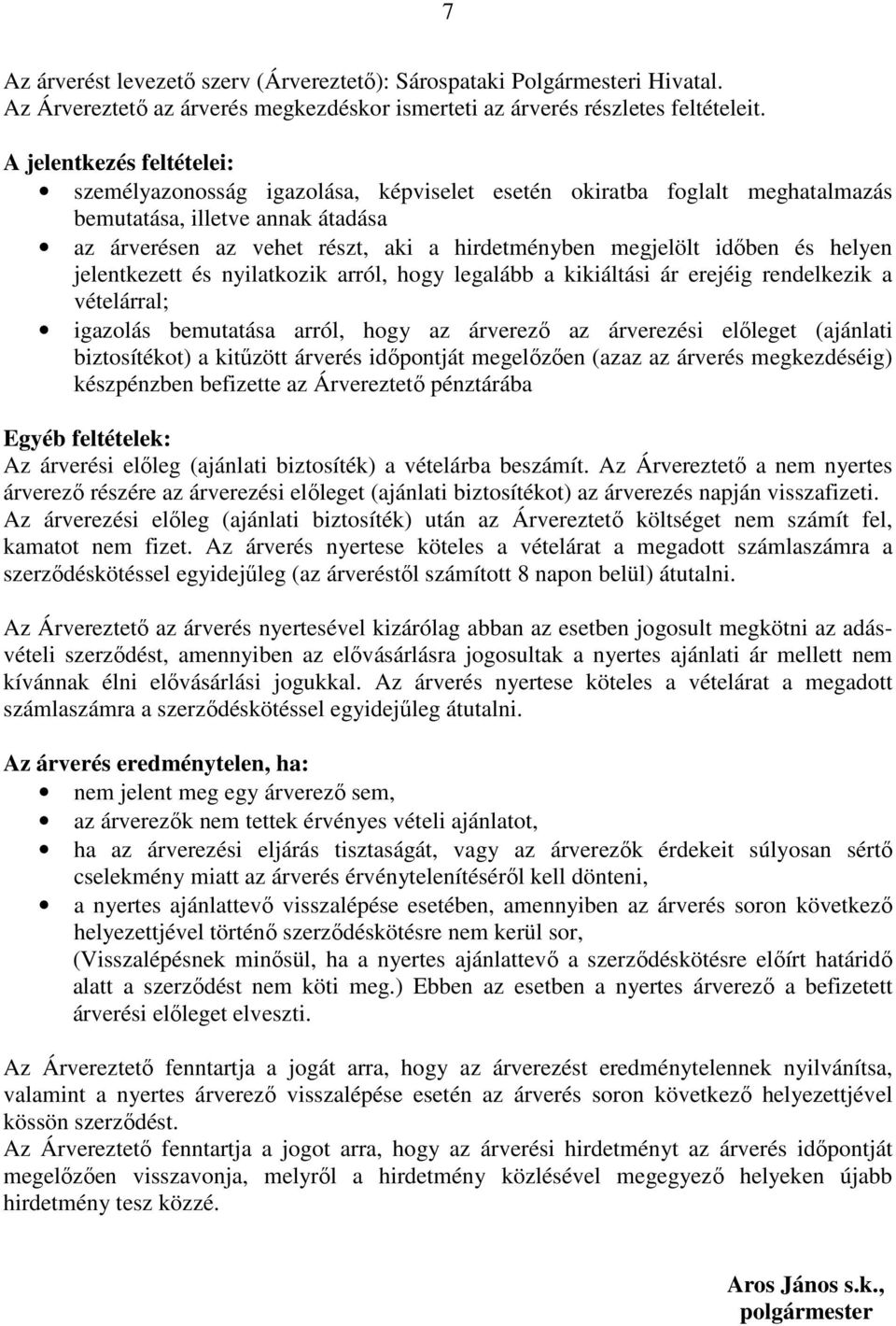 idıben és helyen jelentkezett és nyilatkozik arról, hogy legalább a kikiáltási ár erejéig rendelkezik a vételárral; igazolás bemutatása arról, hogy az árverezı az árverezési elıleget (ajánlati