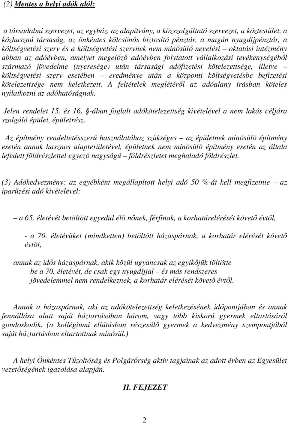 származó jövedelme (nyeresége) után társasági adófizetési kötelezettsége, illetve költségvetési szerv esetében eredménye után a központi költségvetésbe befizetési kötelezettsége nem keletkezett.