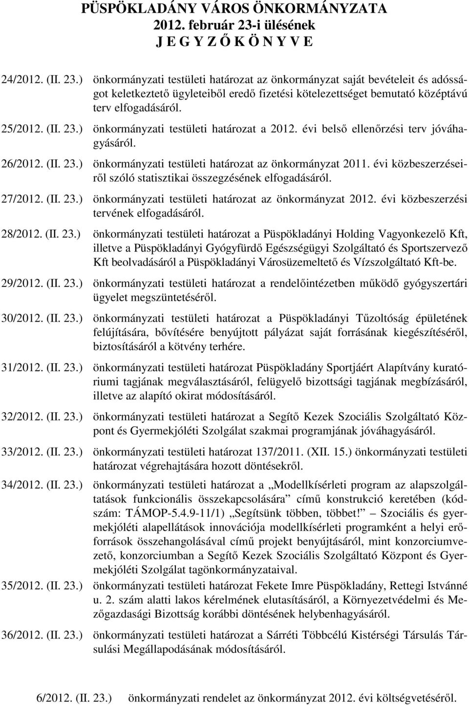 ) önkormányzati testületi határozat az önkormányzat saját bevételeit és adósságot keletkeztető ügyleteiből eredő fizetési kötelezettséget bemutató középtávú terv elfogadásáról. 25/2012. (II. 23.