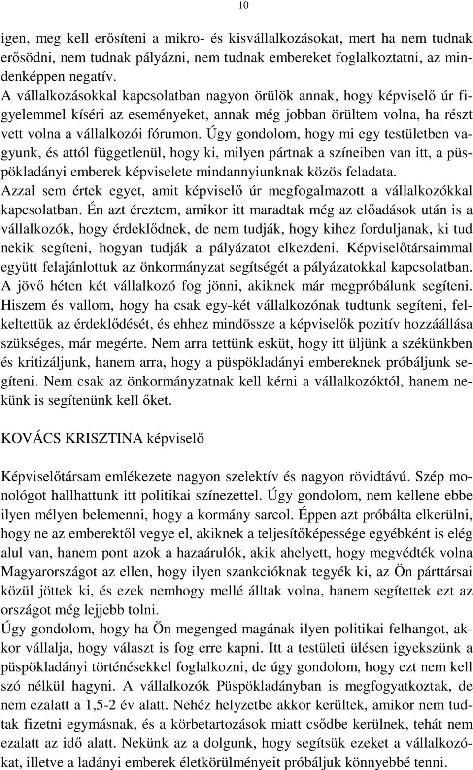 Úgy gondolom, hogy mi egy testületben vagyunk, és attól függetlenül, hogy ki, milyen pártnak a színeiben van itt, a püspökladányi emberek képviselete mindannyiunknak közös feladata.