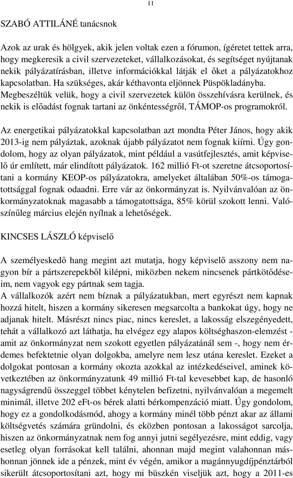 Megbeszéltük velük, hogy a civil szervezetek külön összehívásra kerülnek, és nekik is előadást fognak tartani az önkéntességről, TÁMOP-os programokról.