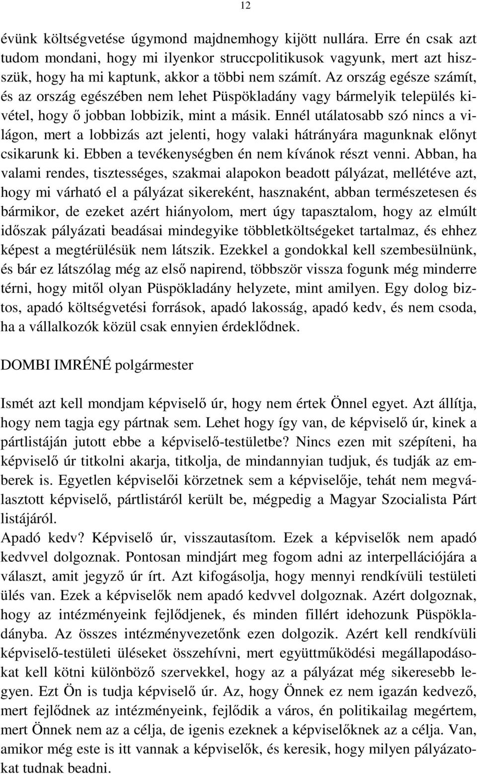Ennél utálatosabb szó nincs a világon, mert a lobbizás azt jelenti, hogy valaki hátrányára magunknak előnyt csikarunk ki. Ebben a tevékenységben én nem kívánok részt venni.