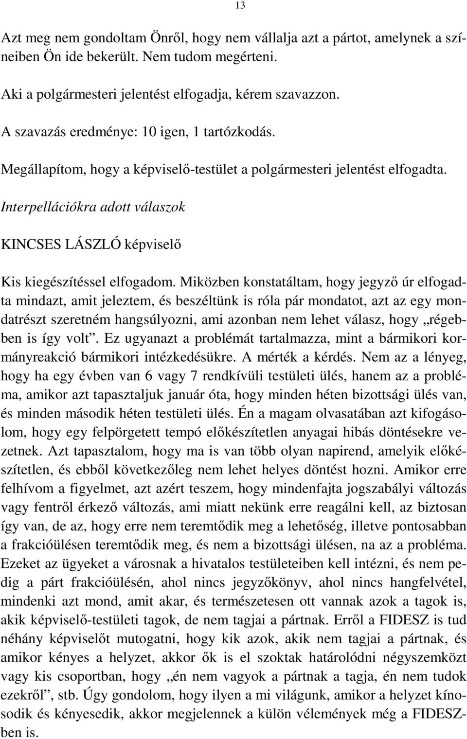 Interpellációkra adott válaszok KINCSES LÁSZLÓ képviselő Kis kiegészítéssel elfogadom.