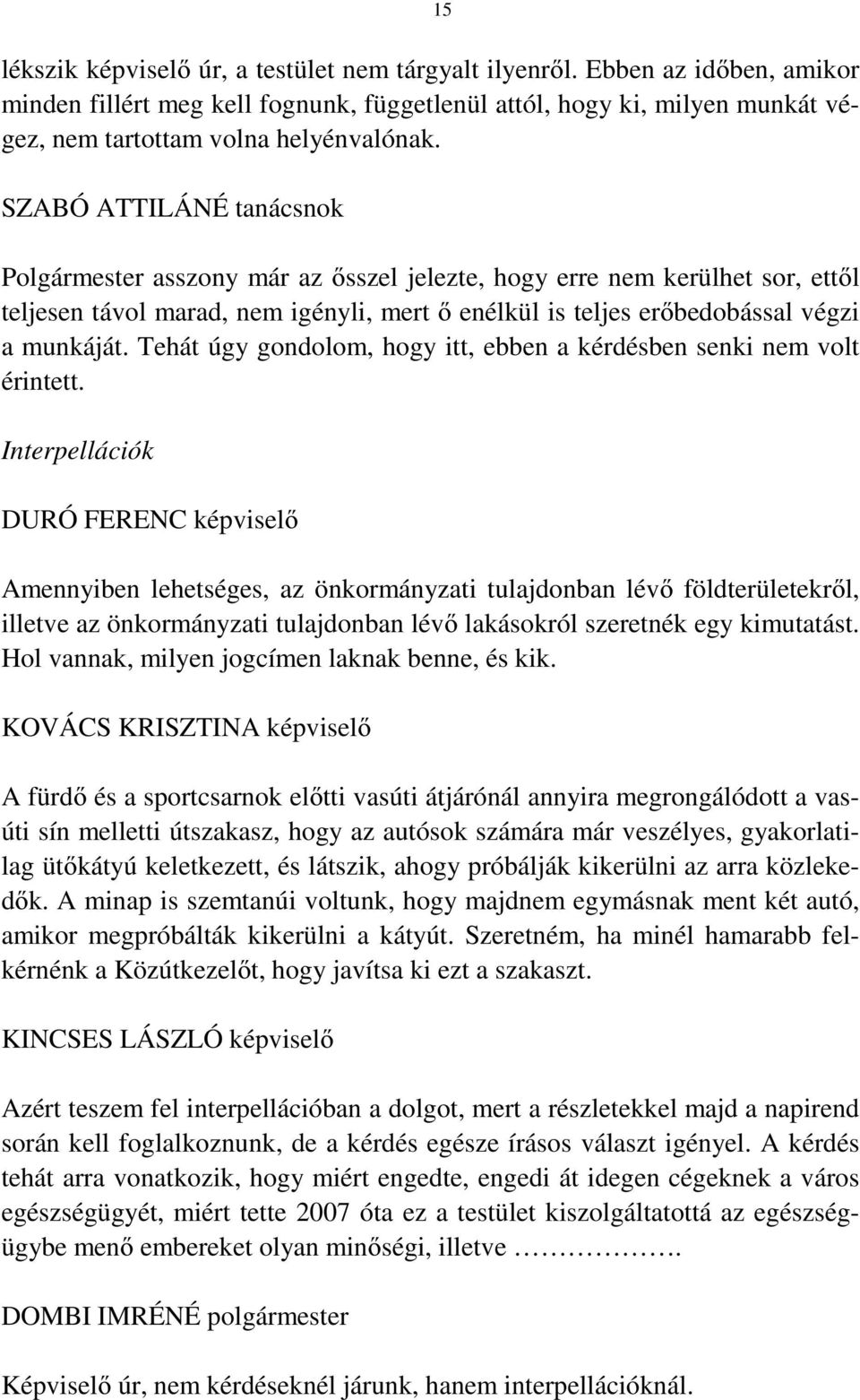 Tehát úgy gondolom, hogy itt, ebben a kérdésben senki nem volt érintett.