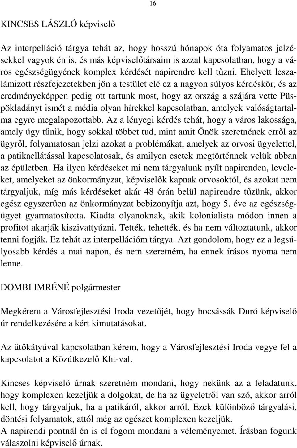 Ehelyett leszalámizott részfejezetekben jön a testület elé ez a nagyon súlyos kérdéskör, és az eredményeképpen pedig ott tartunk most, hogy az ország a szájára vette Püspökladányt ismét a média olyan