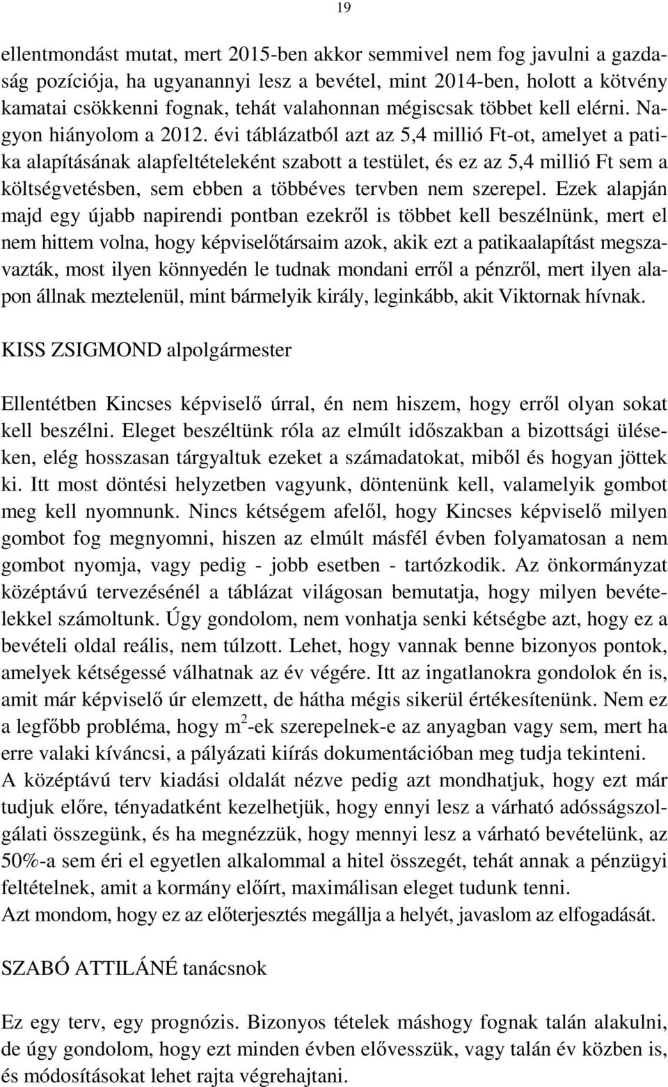 évi táblázatból azt az 5,4 millió Ft-ot, amelyet a patika alapításának alapfeltételeként szabott a testület, és ez az 5,4 millió Ft sem a költségvetésben, sem ebben a többéves tervben nem szerepel.
