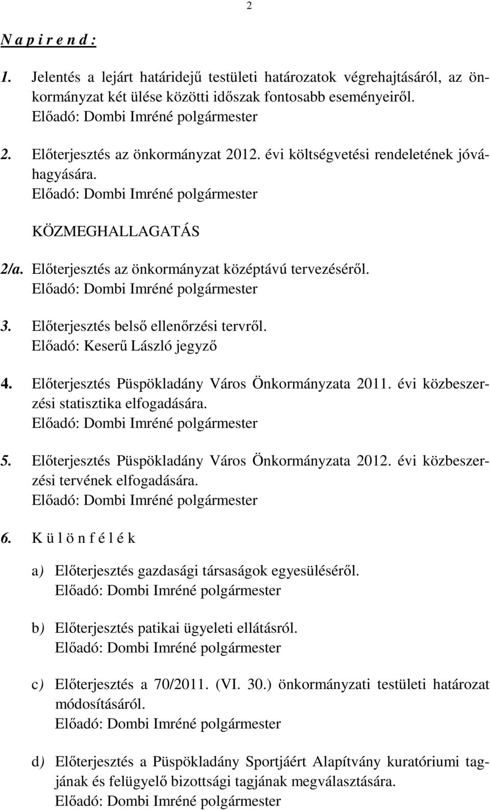 Előadó: Dombi Imréné polgármester 3. Előterjesztés belső ellenőrzési tervről. Előadó: Keserű László jegyző 4. Előterjesztés Püspökladány Város Önkormányzata 2011.
