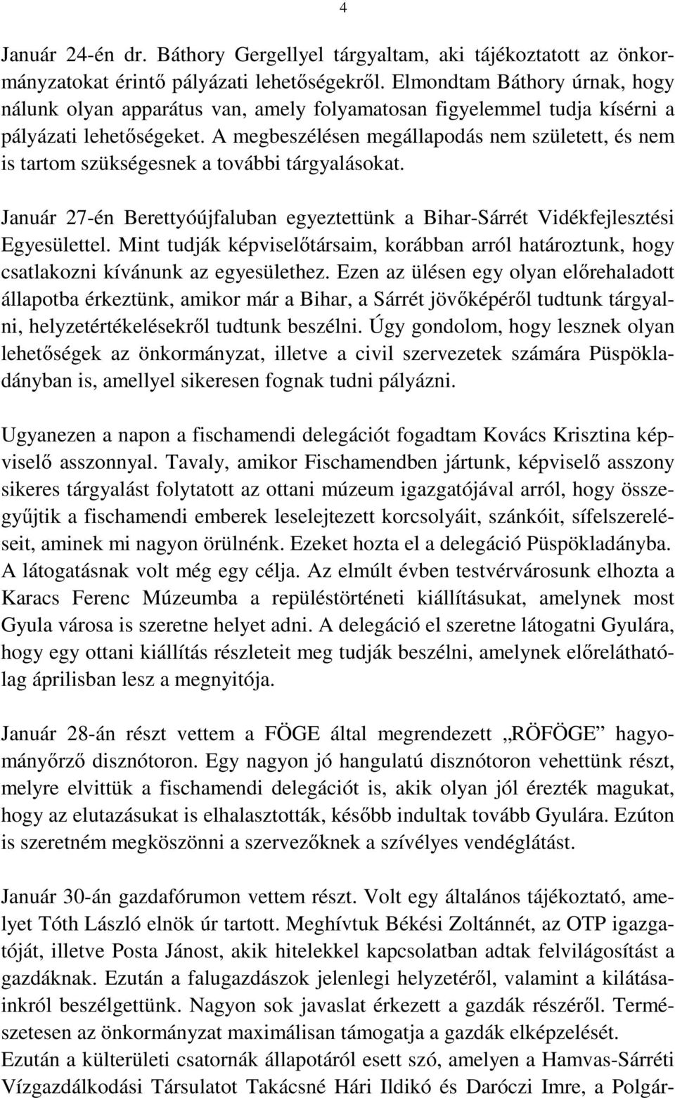 A megbeszélésen megállapodás nem született, és nem is tartom szükségesnek a további tárgyalásokat. Január 27-én Berettyóújfaluban egyeztettünk a Bihar-Sárrét Vidékfejlesztési Egyesülettel.
