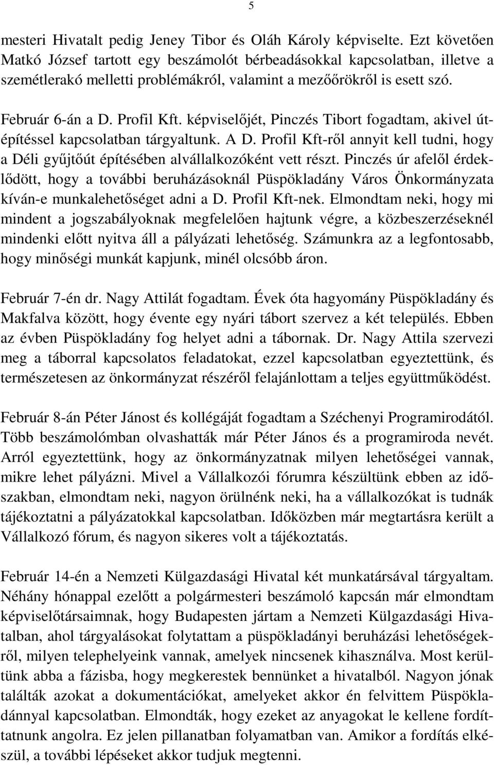 képviselőjét, Pinczés Tibort fogadtam, akivel útépítéssel kapcsolatban tárgyaltunk. A D. Profil Kft-ről annyit kell tudni, hogy a Déli gyűjtőút építésében alvállalkozóként vett részt.