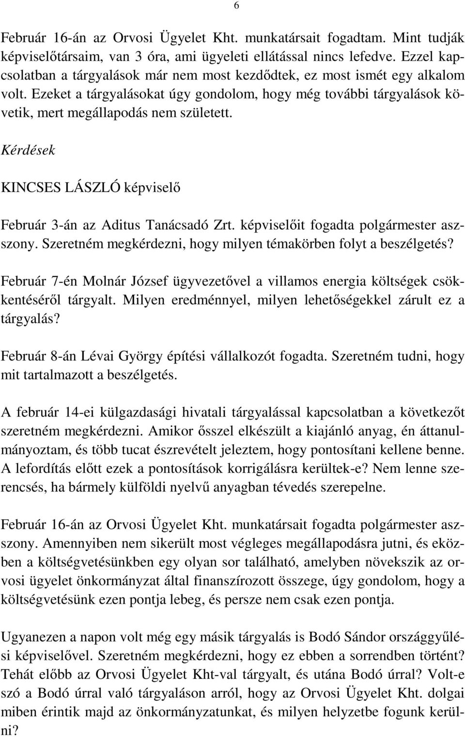Kérdések KINCSES LÁSZLÓ képviselő Február 3-án az Aditus Tanácsadó Zrt. képviselőit fogadta polgármester aszszony. Szeretném megkérdezni, hogy milyen témakörben folyt a beszélgetés?