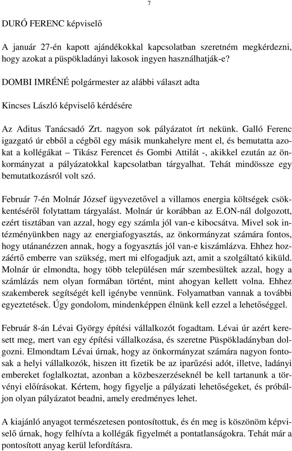 Galló Ferenc igazgató úr ebből a cégből egy másik munkahelyre ment el, és bemutatta azokat a kollégákat Tikász Ferencet és Gombi Attilát -, akikkel ezután az önkormányzat a pályázatokkal kapcsolatban