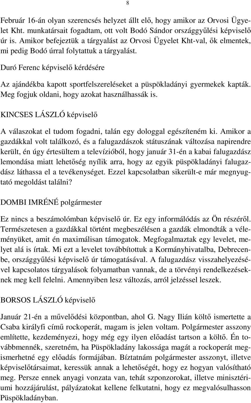 Duró Ferenc képviselő kérdésére Az ajándékba kapott sportfelszereléseket a püspökladányi gyermekek kapták. Meg fogjuk oldani, hogy azokat használhassák is.
