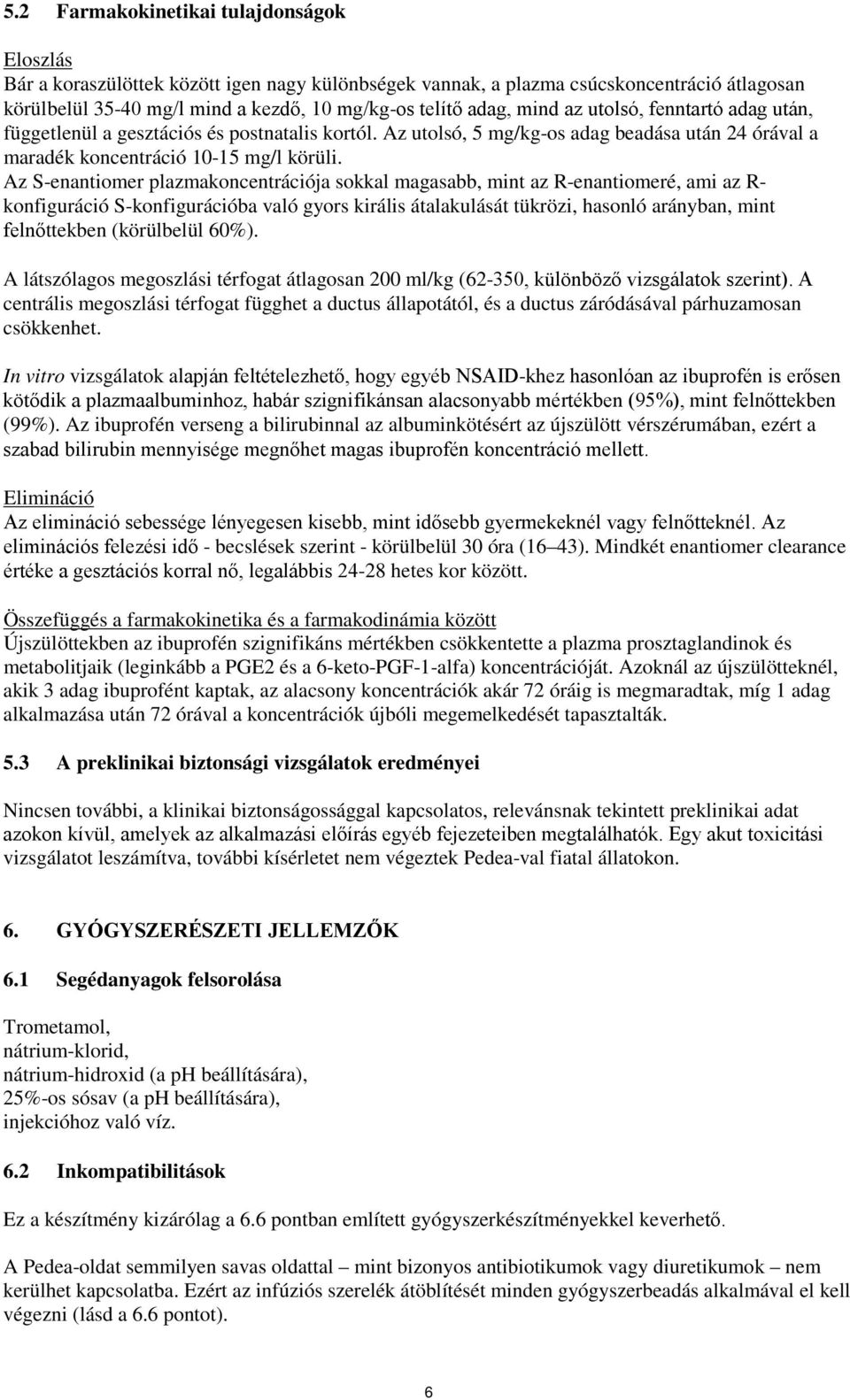 Az S-enantiomer plazmakoncentrációja sokkal magasabb, mint az R-enantiomeré, ami az R- konfiguráció S-konfigurációba való gyors királis átalakulását tükrözi, hasonló arányban, mint felnőttekben