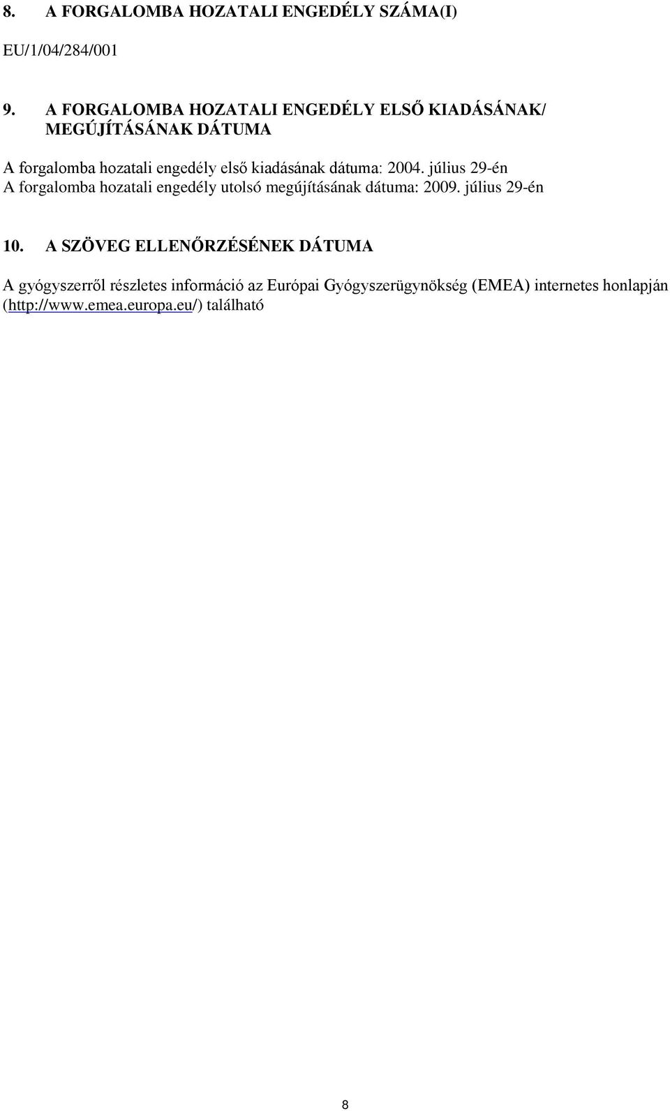 kiadásának dátuma: 2004. július 29-én A forgalomba hozatali engedély utolsó megújításának dátuma: 2009.