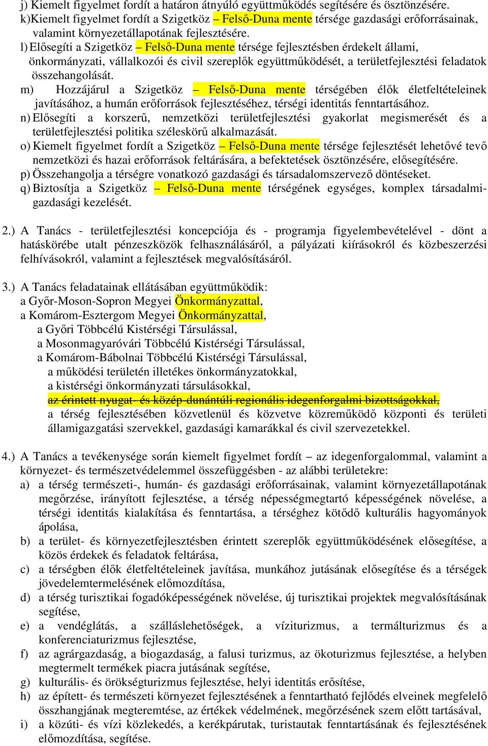 l) Elısegíti a Szigetköz Felsı-Duna mente térsége fejlesztésben érdekelt állami, önkormányzati, vállalkozói és civil szereplık együttmőködését, a területfejlesztési feladatok összehangolását.