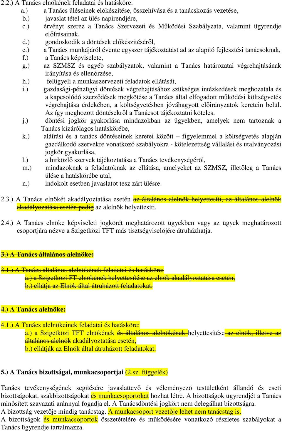 ) a Tanács munkájáról évente egyszer tájékoztatást ad az alapító fejlesztési tanácsoknak, f.) a Tanács képviselete, g.