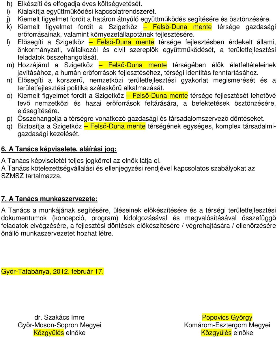 l) Elısegíti a Szigetköz Felsı-Duna mente térsége fejlesztésben érdekelt állami, önkormányzati, vállalkozói és civil szereplık együttmőködését, a területfejlesztési feladatok összehangolását.