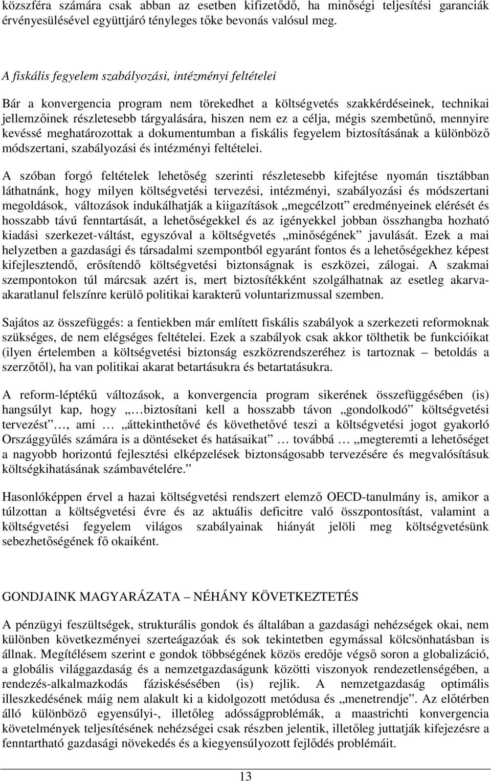 célja, mégis szembetőnı, mennyire kevéssé meghatározottak a dokumentumban a fiskális fegyelem biztosításának a különbözı módszertani, szabályozási és intézményi feltételei.