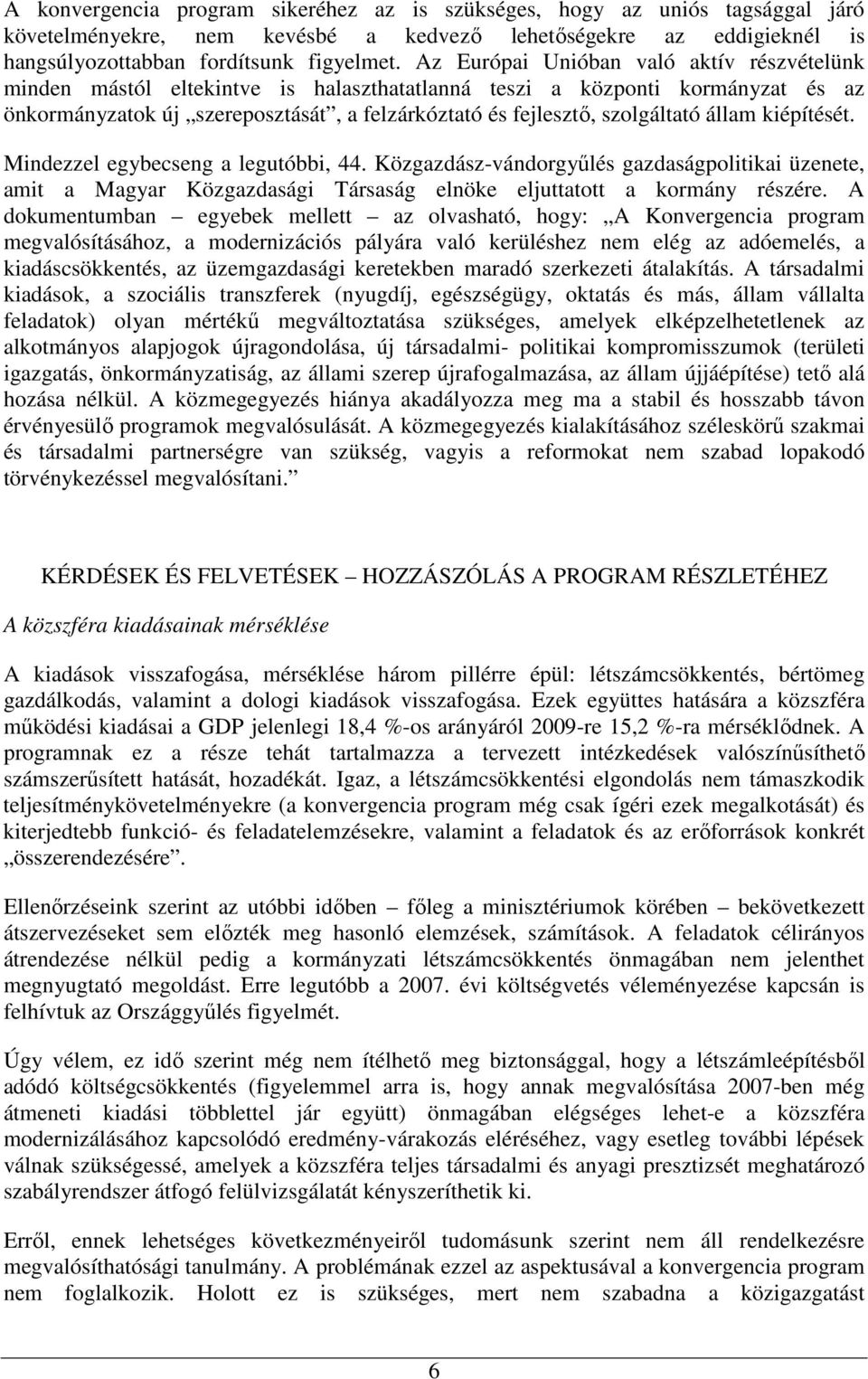 állam kiépítését. Mindezzel egybecseng a legutóbbi, 44. Közgazdász-vándorgyőlés gazdaságpolitikai üzenete, amit a Magyar Közgazdasági Társaság elnöke eljuttatott a kormány részére.