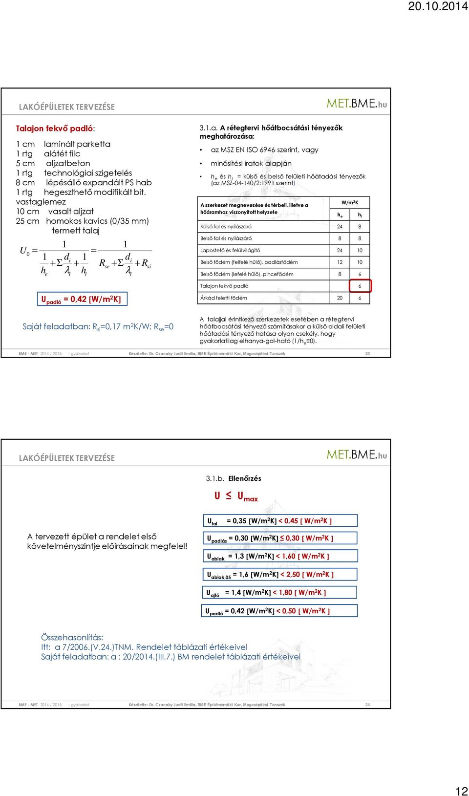 ISO 6946 szerint, vagy minősítési iratok alapján h e és h i = külső és belső felületi hőátadási tényezők (az MSZ-04-140/2:1991 szerint) A szerkezet megnevezése és térbeli, illetve a hőáramhoz