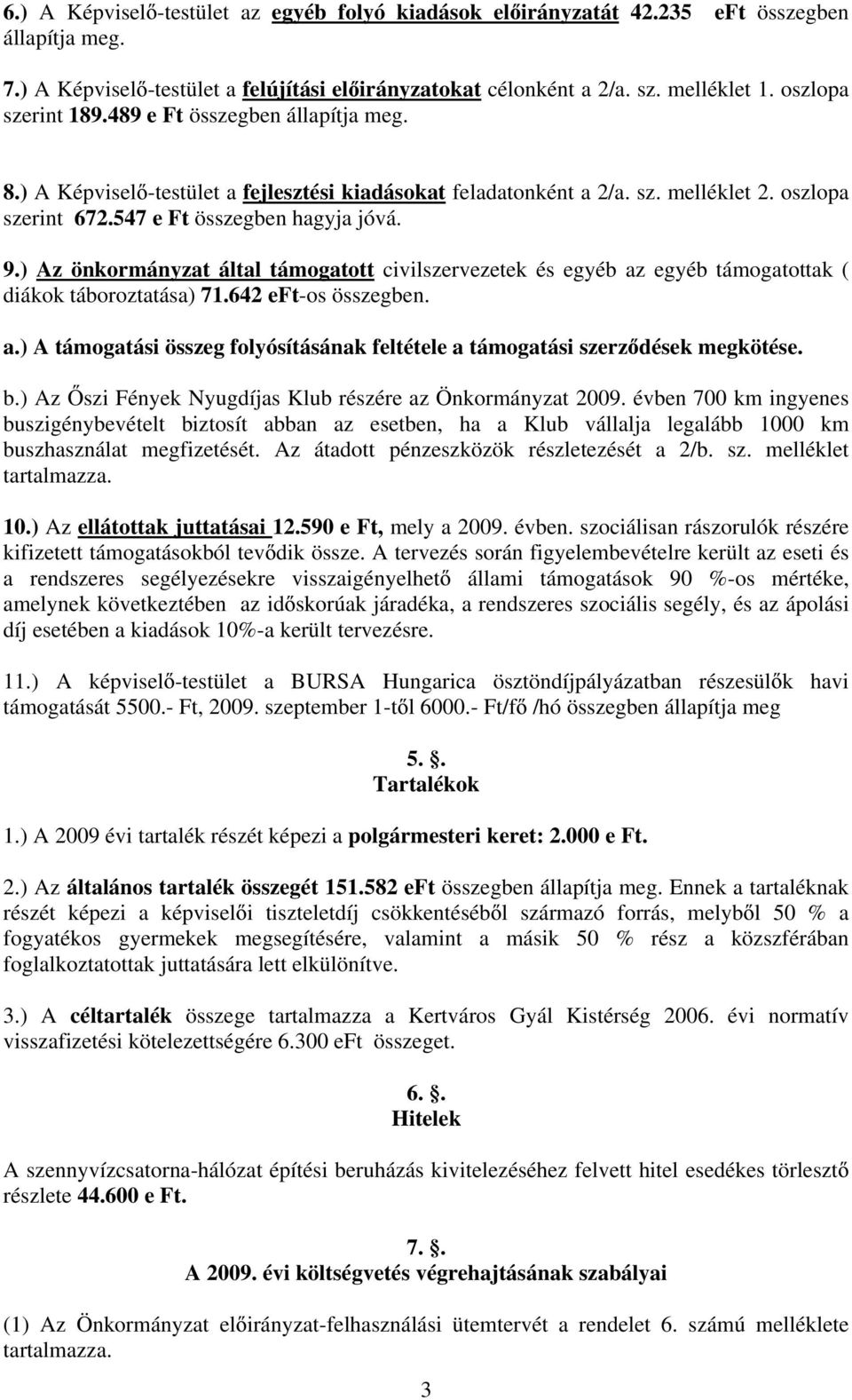 ) Az önkormányzat által támogatott civilszervezetek és egyéb az egyéb támogatottak ( diákok táboroztatása) 71.642 eft-os összegben. a.) A támogatási összeg folyósításának feltétele a támogatási szerz dések megkötése.