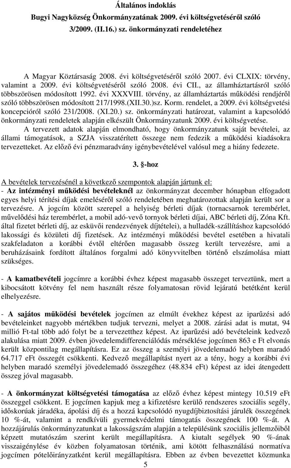 törvény, az államháztartás m ködési rendjér l szóló többszörösen módosított 217/1998.(XII.30.)sz. Korm. rendelet, a 2009. évi költségvetési koncepcióról szóló 231/2008. (XI.20.) sz.