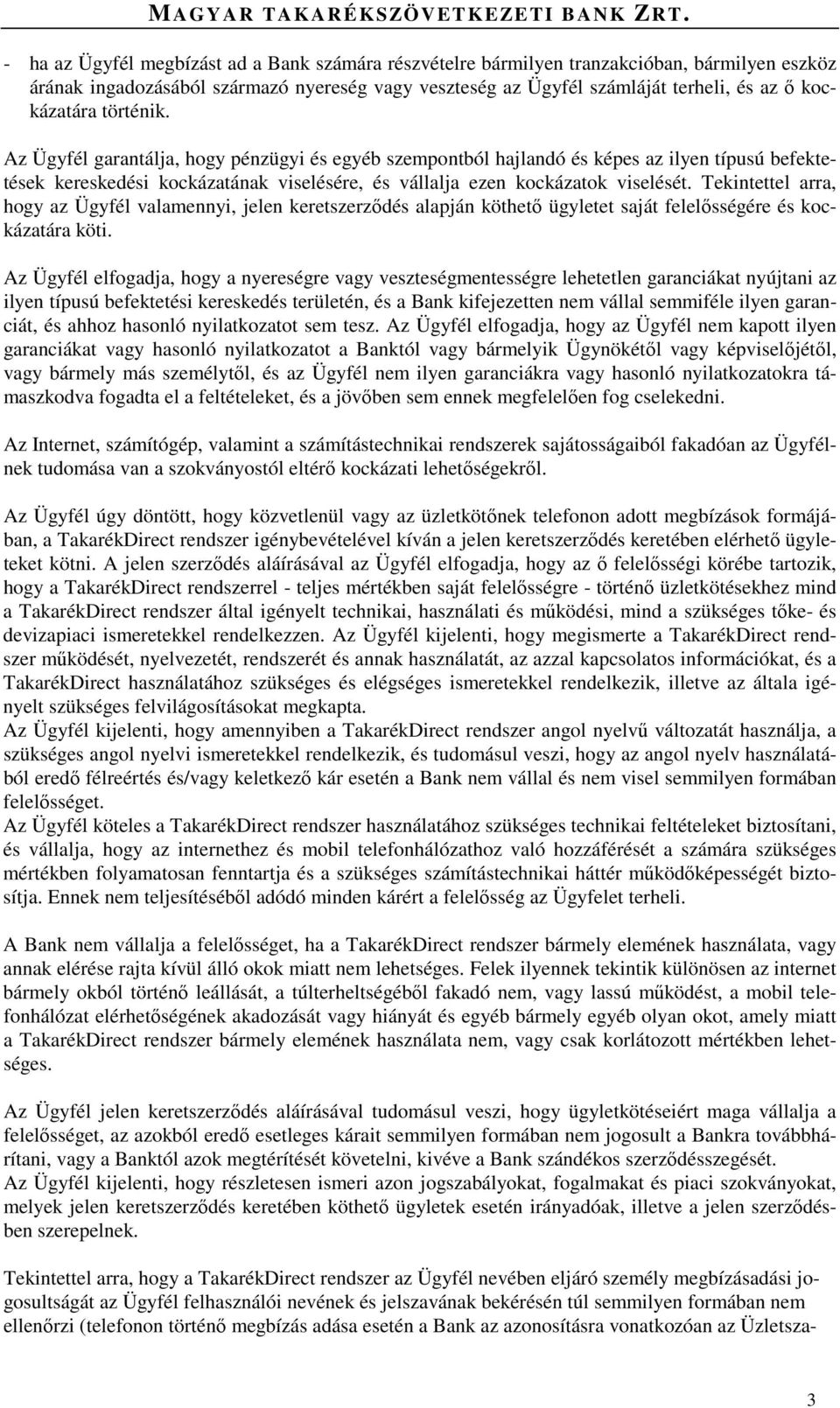 Tekintettel arra, hogy az Ügyfél valamennyi, jelen keretszerződés alapján köthető ügyletet saját felelősségére és kockázatára köti.