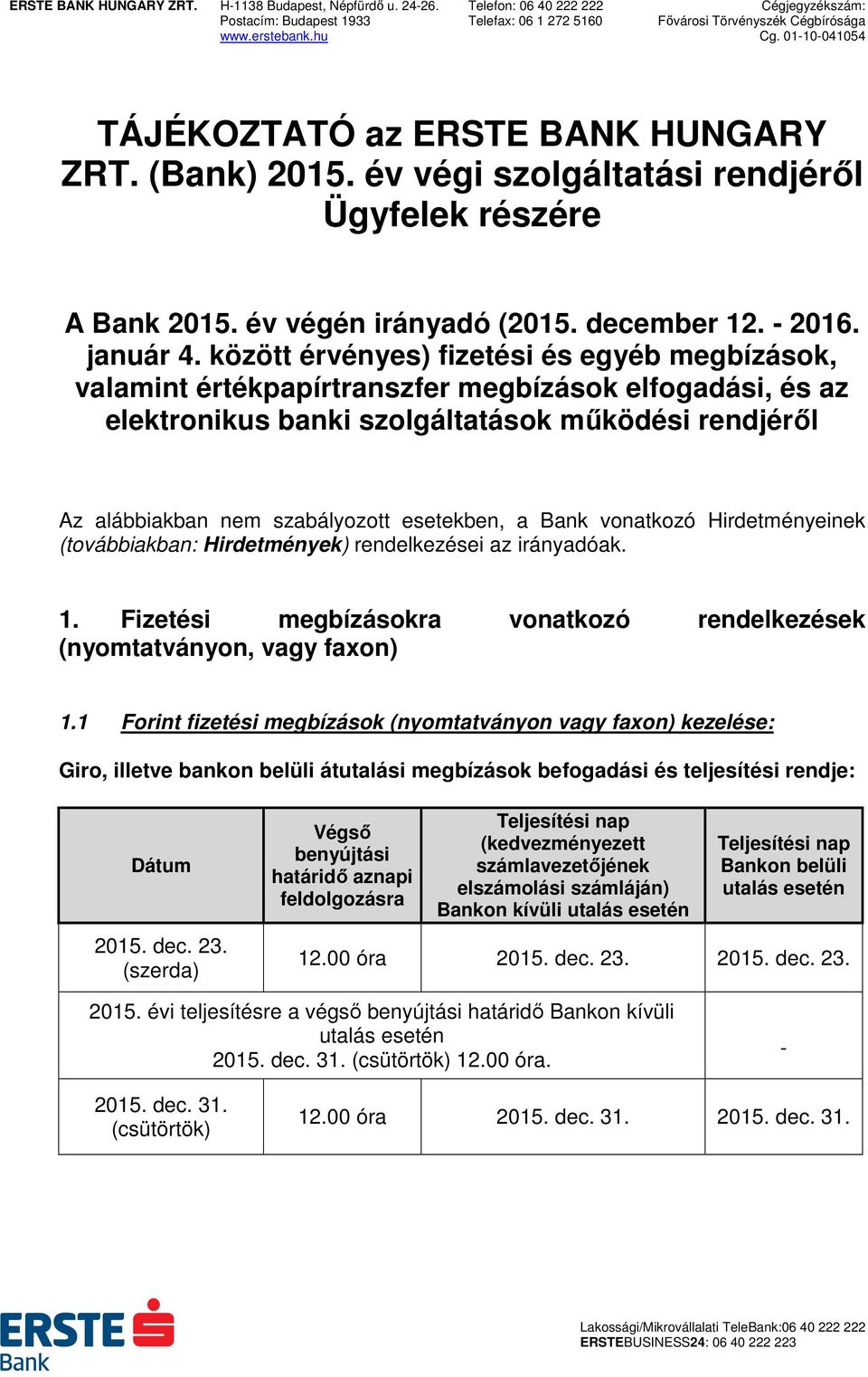 vonatkozó Hirdetményeinek (továbbiakban: ) rendelkezései az irányadóak. 1. Fizetési okra vonatkozó rendelkezések (nyomtatványon, vagy faxon) 1.
