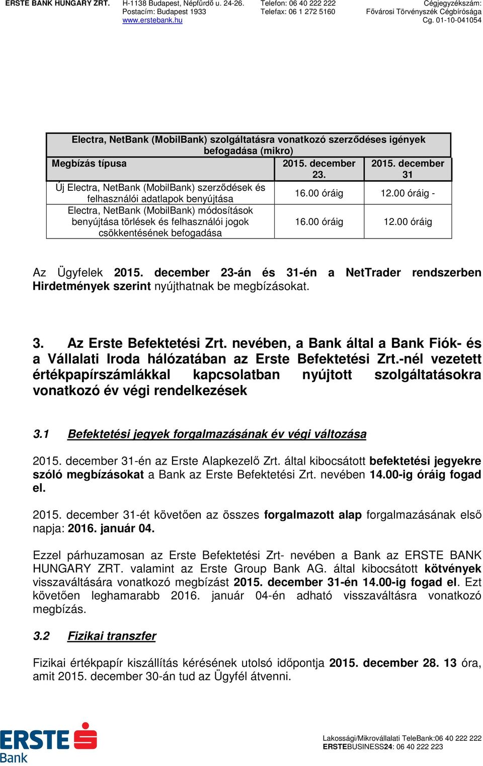 3. Az Erste Befektetési Zrt. nevében, a Bank által a Bank Fiók- és a Vállalati Iroda hálózatában az Erste Befektetési Zrt.
