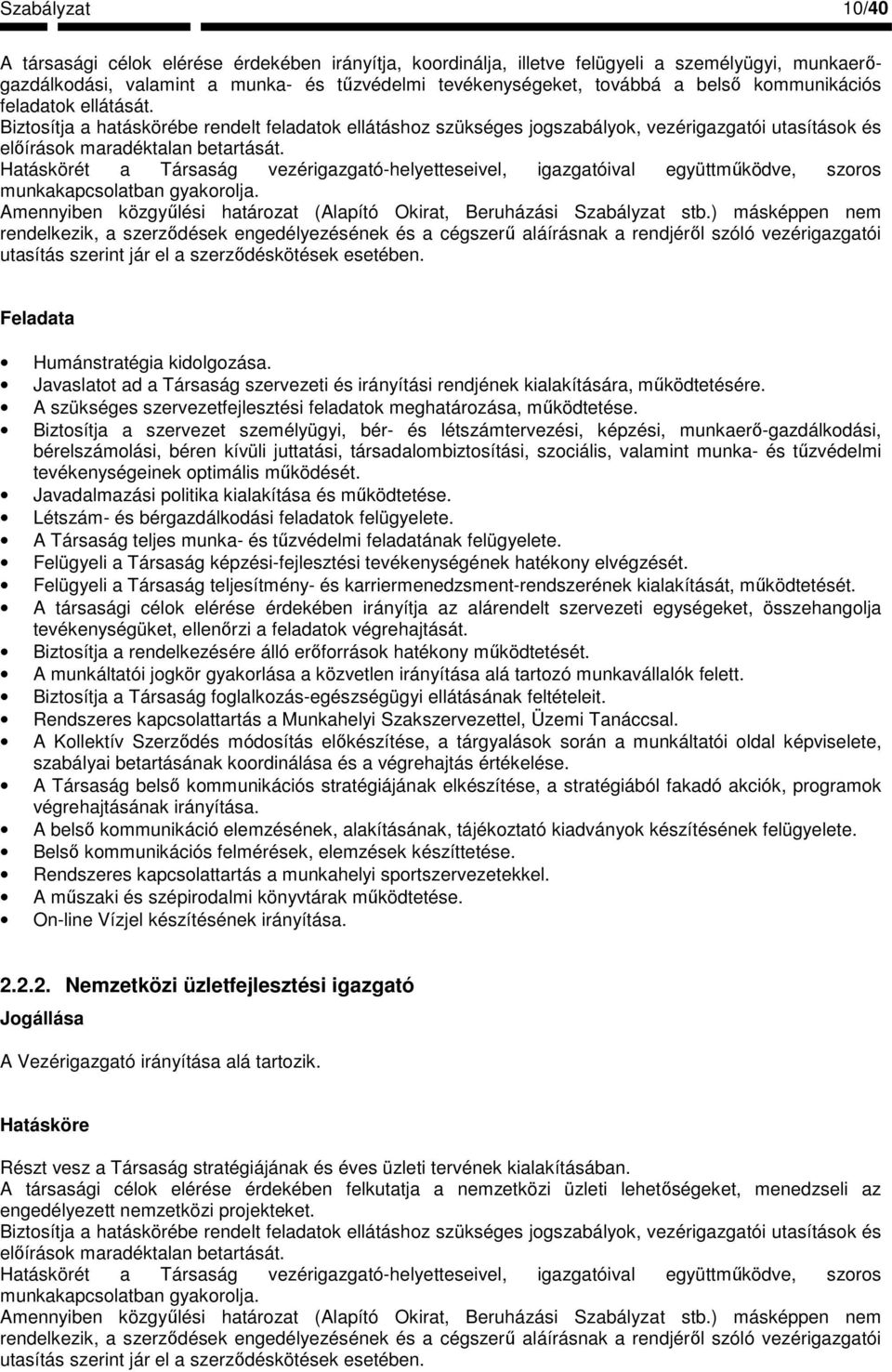 Hatáskörét a Társaság vezérigazgató-helyetteseivel, igazgatóival együttmőködve, szoros munkakapcsolatban gyakorolja. Humánstratégia kidolgozása.