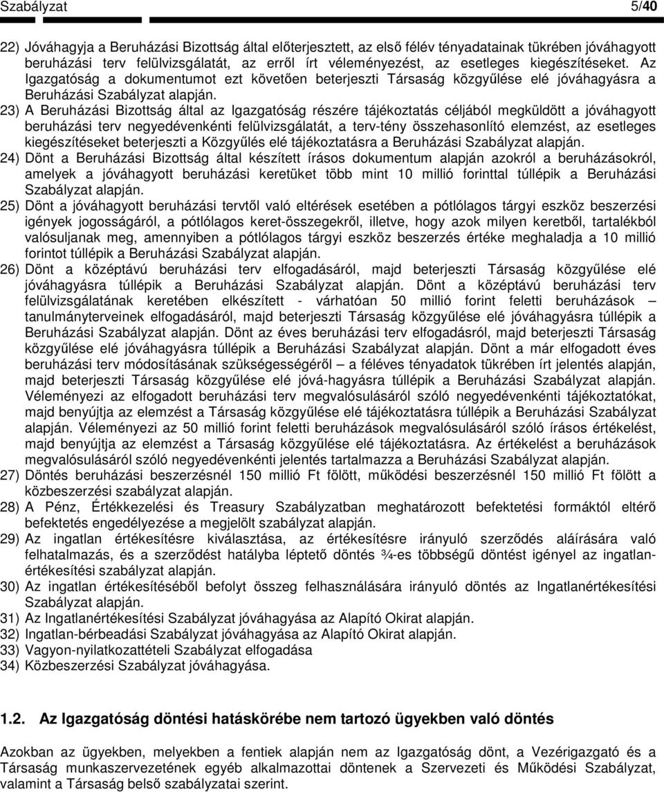 23) A Beruházási Bizottság által az Igazgatóság részére tájékoztatás céljából megküldött a jóváhagyott beruházási terv negyedévenkénti felülvizsgálatát, a terv-tény összehasonlító elemzést, az