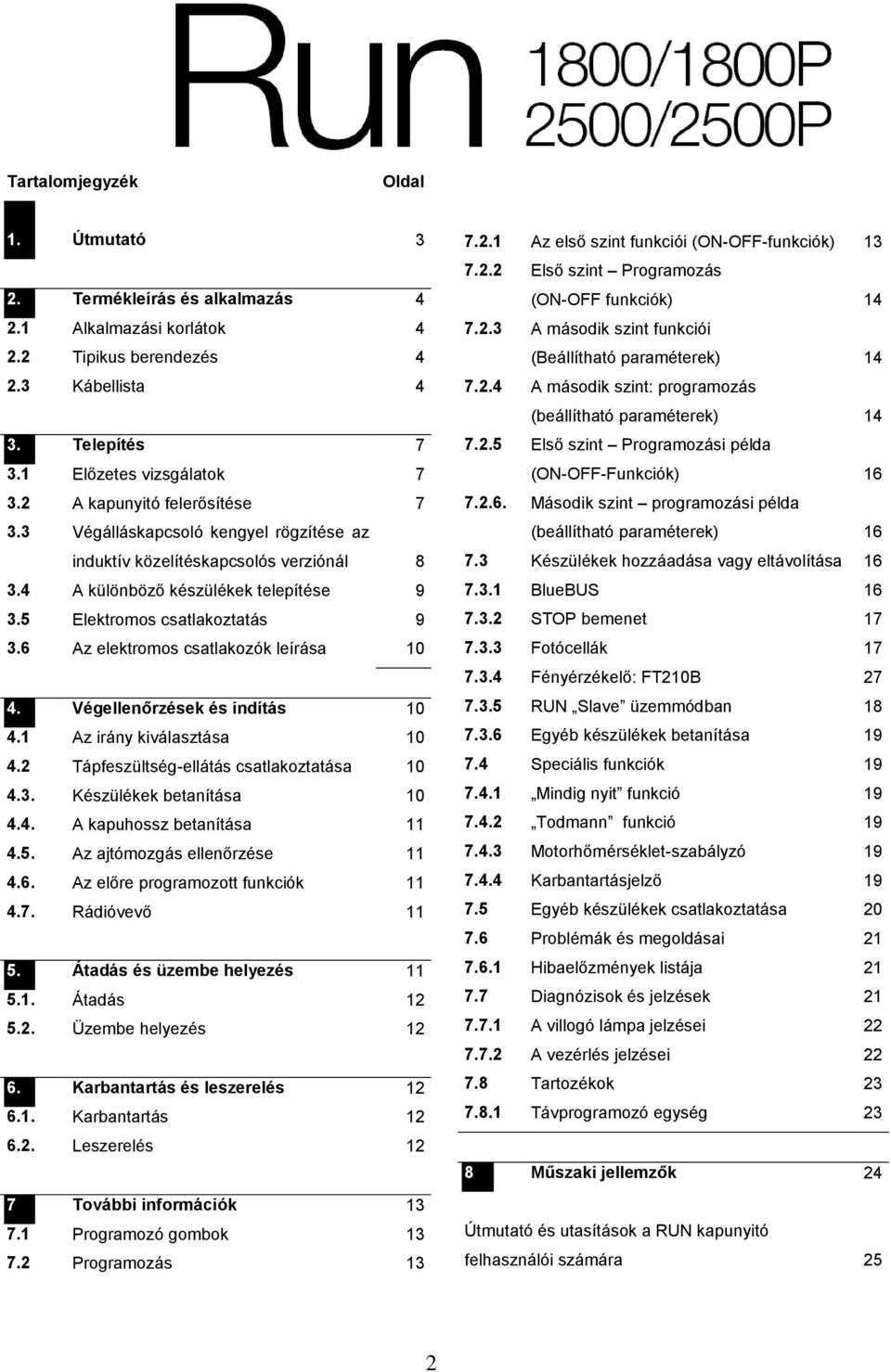 6 Az elektromos csatlakozók leírása 10 4. Végellenőrzések és indítás 10 4.1 Az irány kiválasztása 10 4.2 Tápfeszültség-ellátás csatlakoztatása 10 4.3. Készülékek betanítása 10 4.4. A kapuhossz betanítása 11 4.