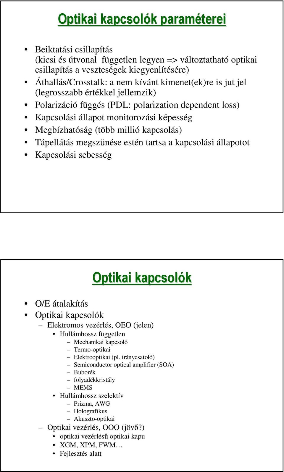 estén tartsa a kapcsolási állapotot Kapcsolási sebesség kapcsolók O/E átalakítás kapcsolók Elektromos vezérlés, OEO (jelen) Hullámhossz független Mechanikai kapcsoló Termo-optikai Elektrooptikai (pl.