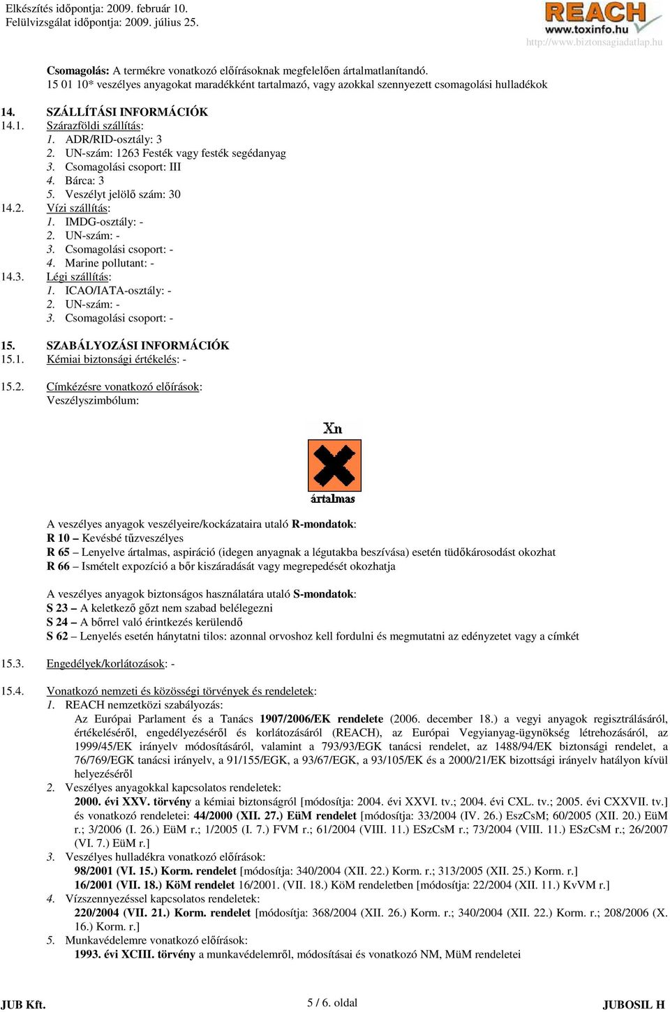 IMDG-osztály: - 2. UN-szám: - 3. Csomagolási csoport: - 4. Marine pollutant: - 14.3. Légi szállítás: 1. ICAO/IATA-osztály: - 2. UN-szám: - 3. Csomagolási csoport: - 15. SZABÁLYOZÁSI INFORMÁCIÓK 15.1. Kémiai biztonsági értékelés: - 15.