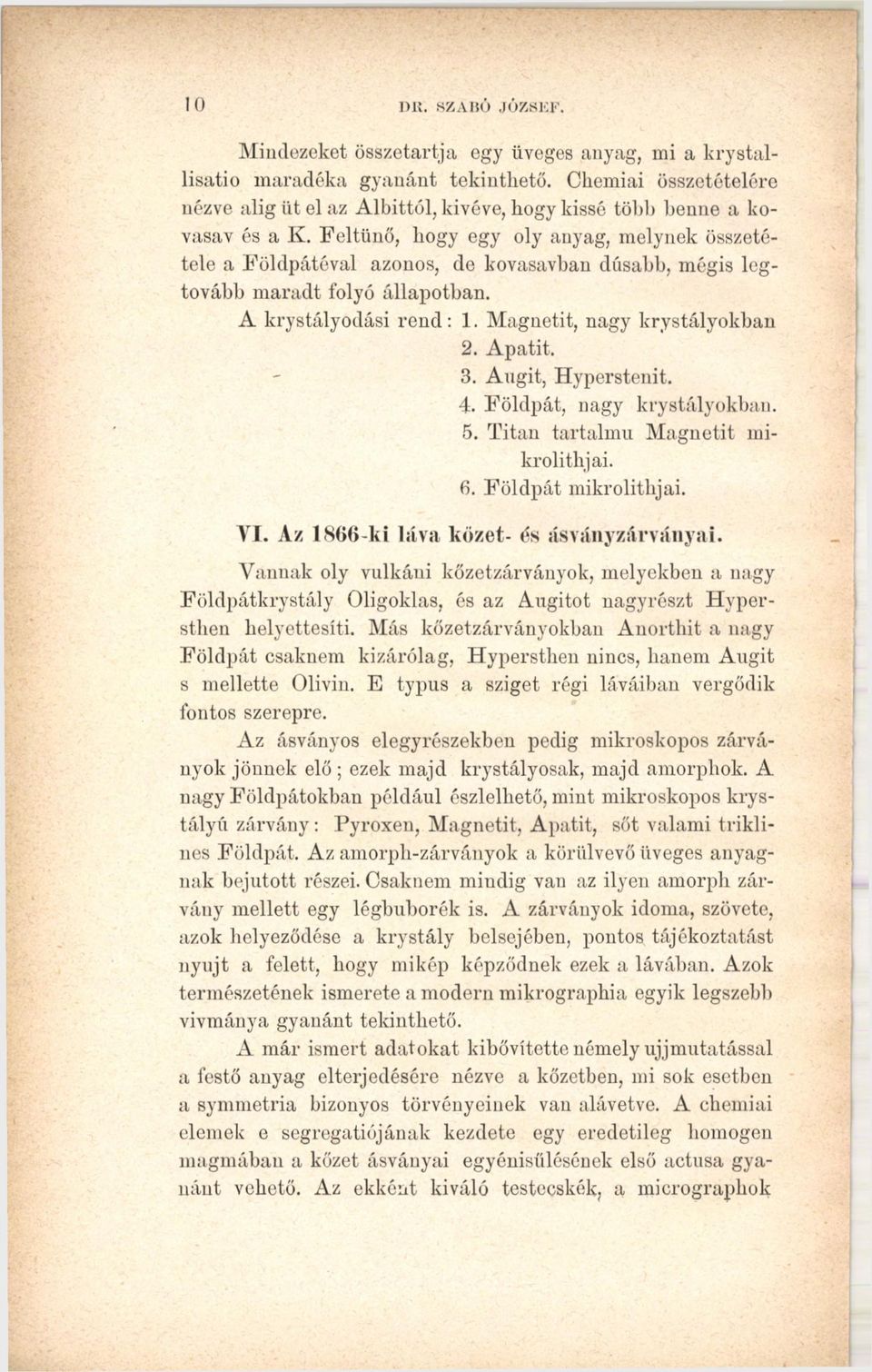 Feltűnő, hogy egy oly anyag, melynek összetétele a Földpátéval azonos, de kovasavban dnsabb, mégis legtovább maradt folyó állapotban. A krystályodási re n d: 1. Magnetit, nagy krystályokban 2. Apátit.