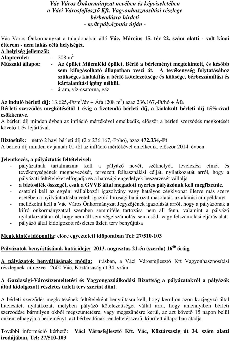 A tevékenység folytatásához szükséges kialakítás a bérlő kötelezettsége és költsége, bérbeszámítási és kártalanítási igény nélkül. - áram, víz-csatorna, gáz Az induló bérleti díj: 13.