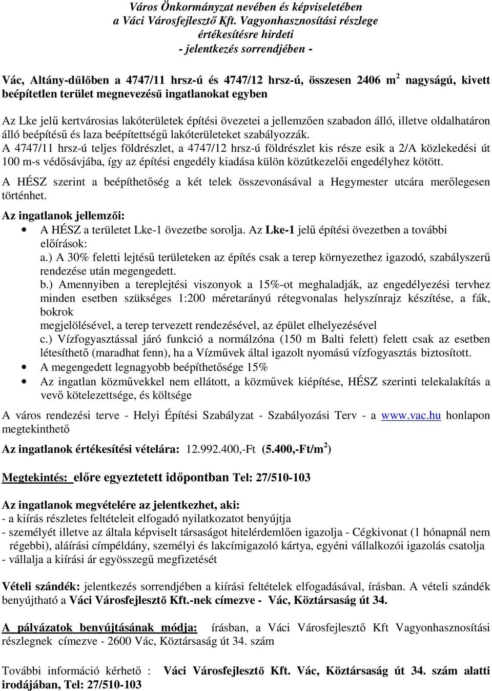 A 4747/11 hrsz-ú teljes földrészlet, a 4747/12 hrsz-ú földrészlet kis része esik a 2/A közlekedési út 100 m-s védősávjába, így az építési engedély kiadása külön közútkezelői engedélyhez kötött.