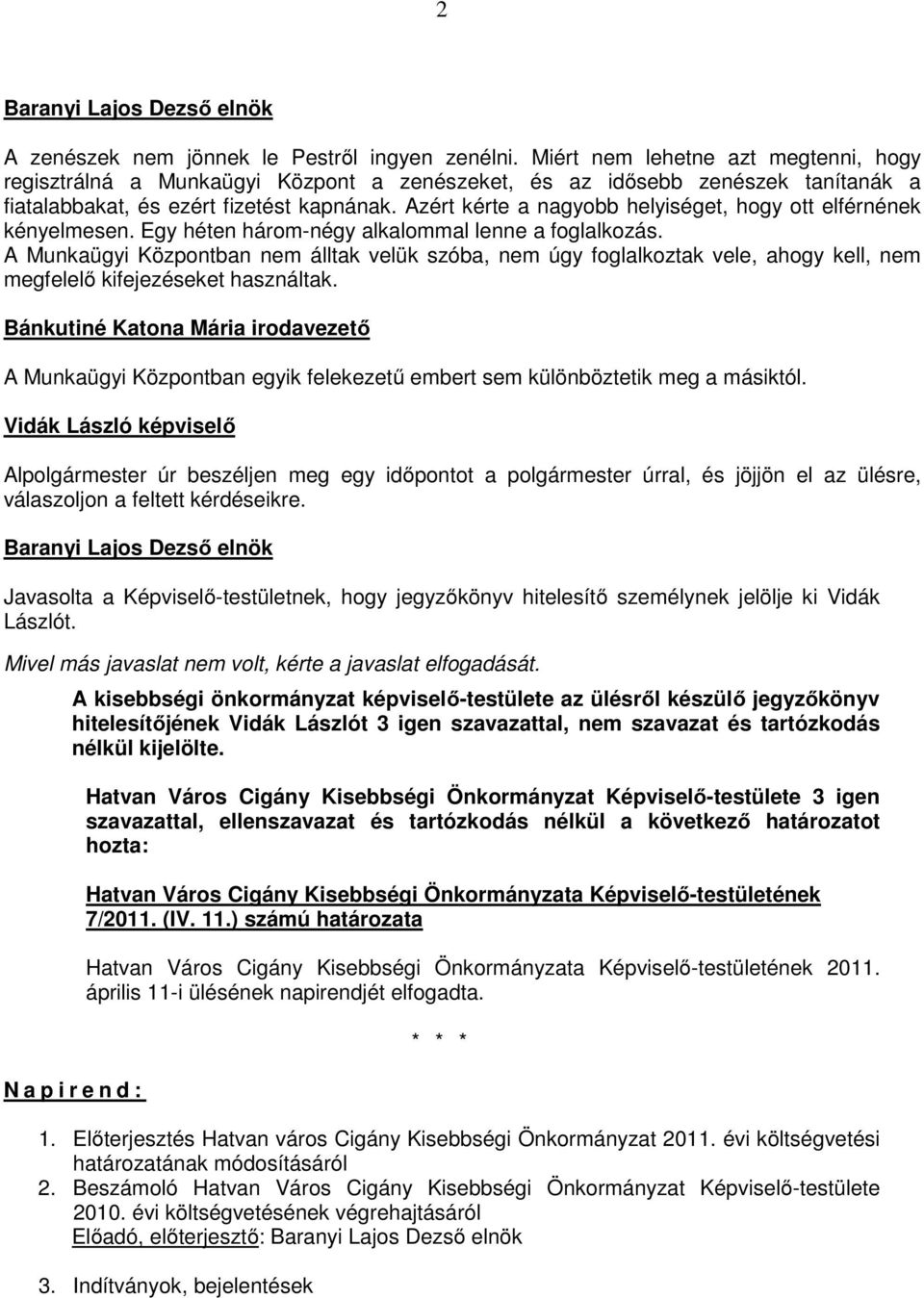 Azért kérte a nagyobb helyiséget, hogy ott elférnének kényelmesen. Egy héten három-négy alkalommal lenne a foglalkozás.